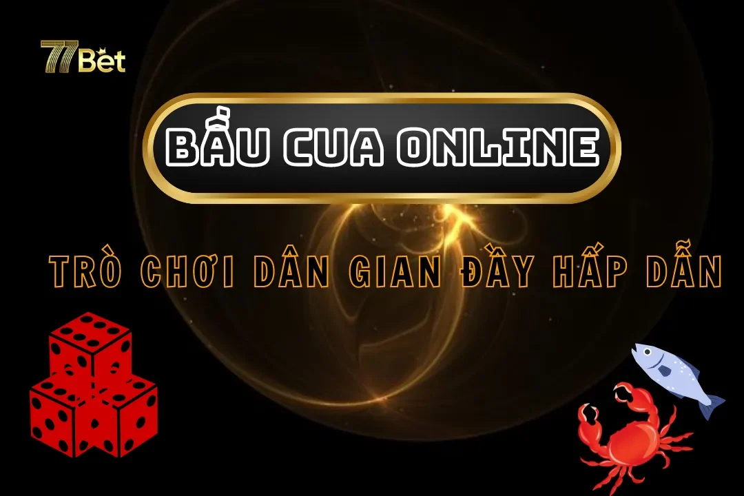 Khám Phá Bầu Cua Online – Trò Chơi Dân Gian Đầy Hấp Dẫn Tại 77bet