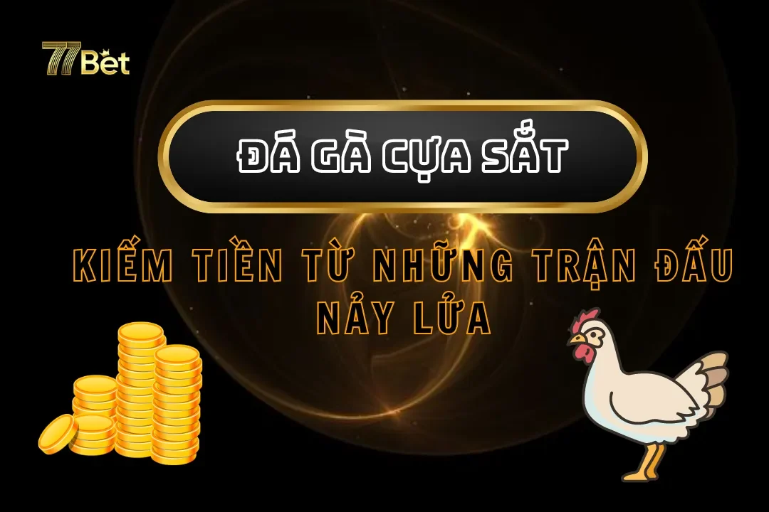 Đá Gà Cựa Sắt Tại 77bet – Kiếm Tiền Từ Những Trận Đấu Nảy Lửa