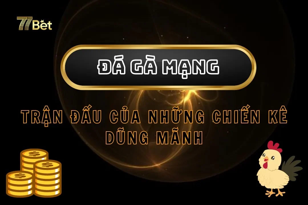 Đá Gà Mạng Tại 77bet – Trận Đấu Của Những Chiến Kê Dũng Mãnh