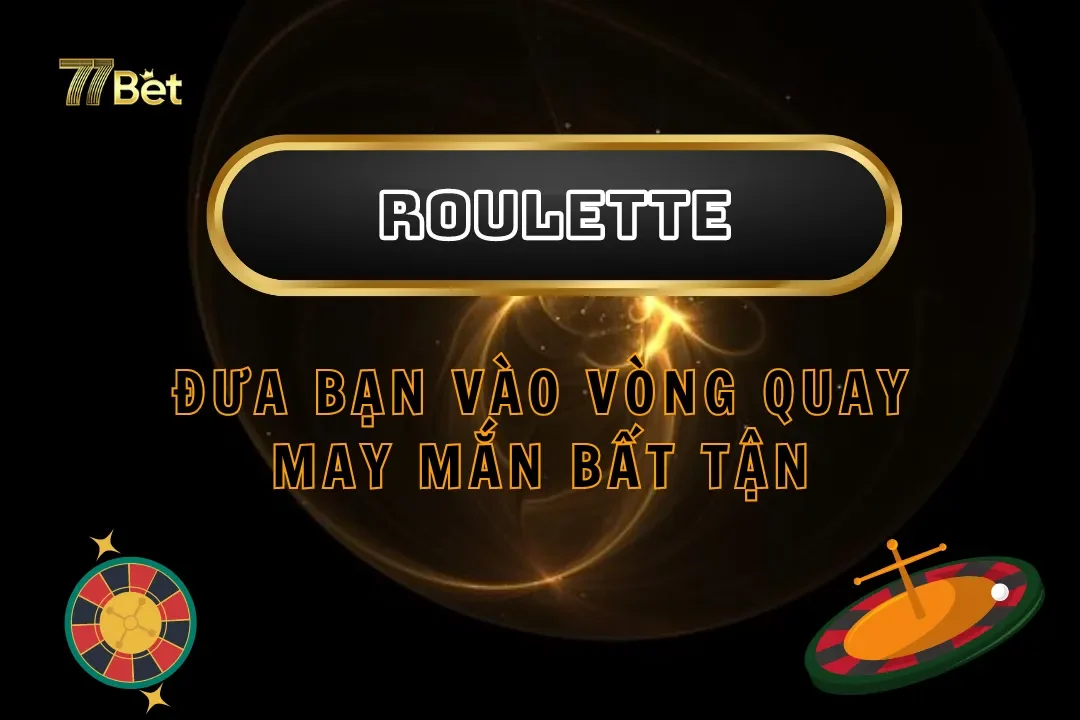 Roulette Tại 77bet: Đưa Bạn Vào Vòng Quay May Mắn Bất Tận