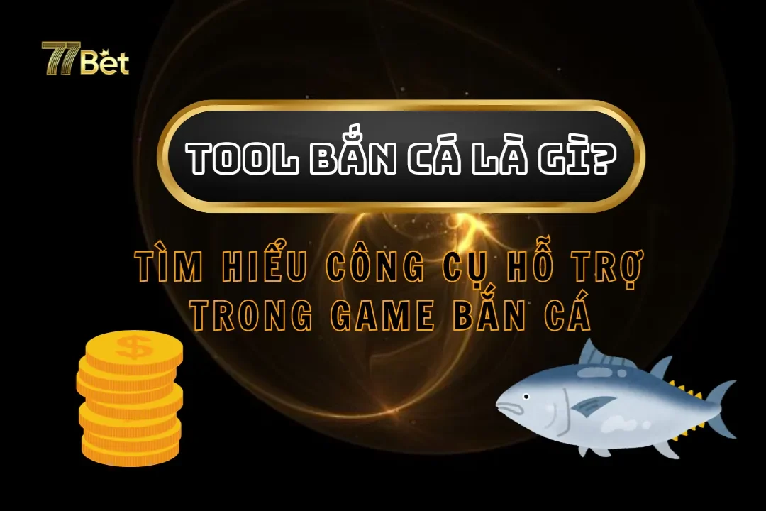 Tool Bắn Cá Là Gì? Tìm Hiểu Về Công Cụ Hỗ Trợ Trong Game Bắn Cá