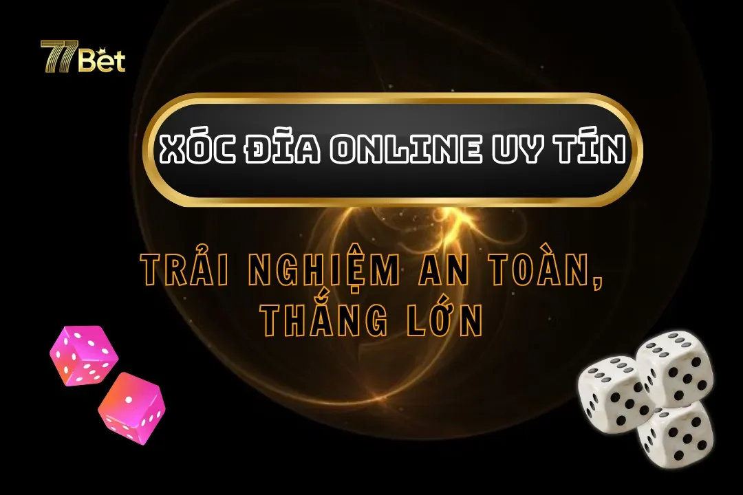 Xóc Đĩa Online Uy Tín Tại 77bet – Trúng Thưởng Cực Khủng