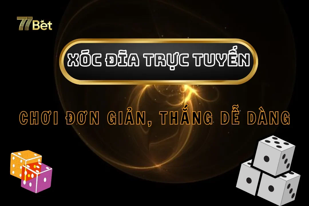 Xóc Đĩa Trực Tuyến Tại 77bet – Chơi Đơn Giản, Thắng Dễ Dàng