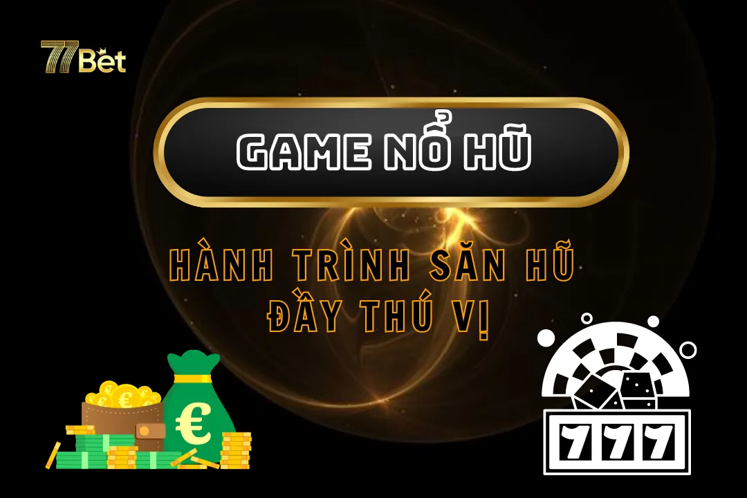 Chinh Phục Game Nổ Hũ Tại 77Bet – Hành Trình Đầy Thú Vị