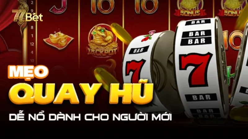 Hiểu rõ cách chơi quay hũ trên nền tảng 77bet