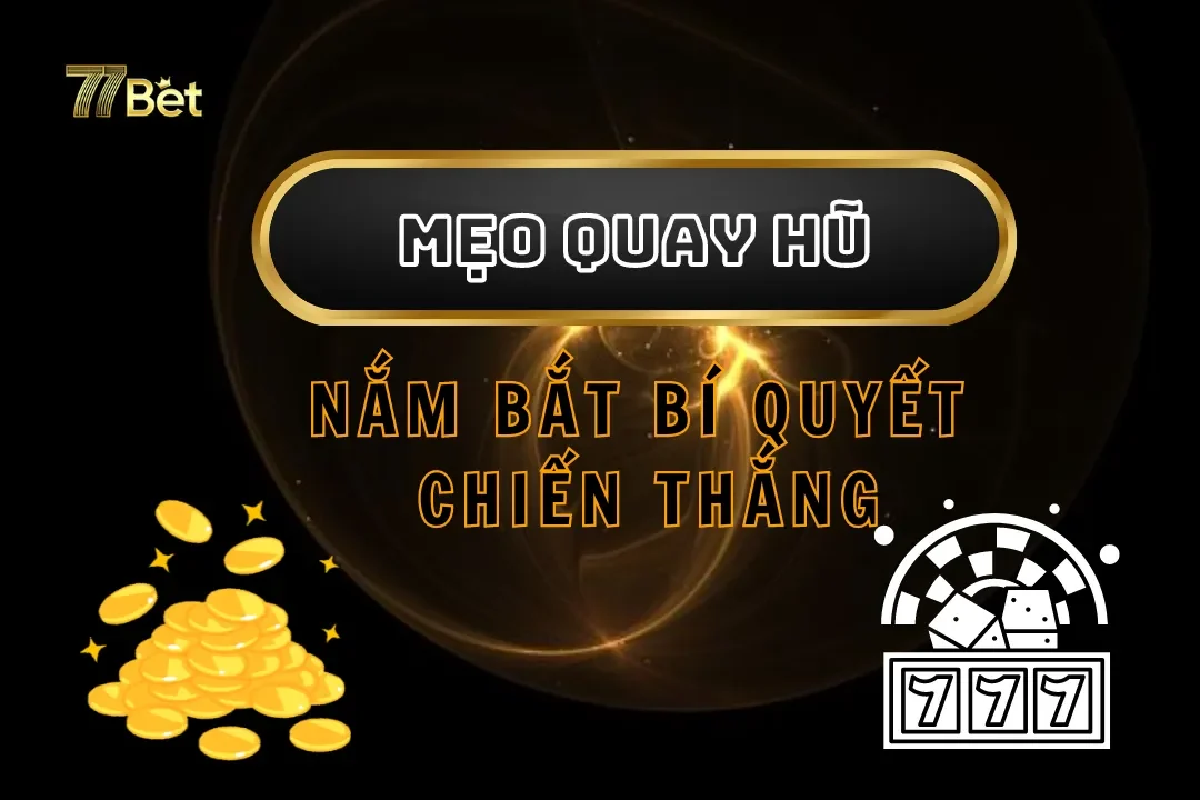 Mẹo Quay Hũ 77bet – Nắm Bắt Bí Quyết Chiến Thắng