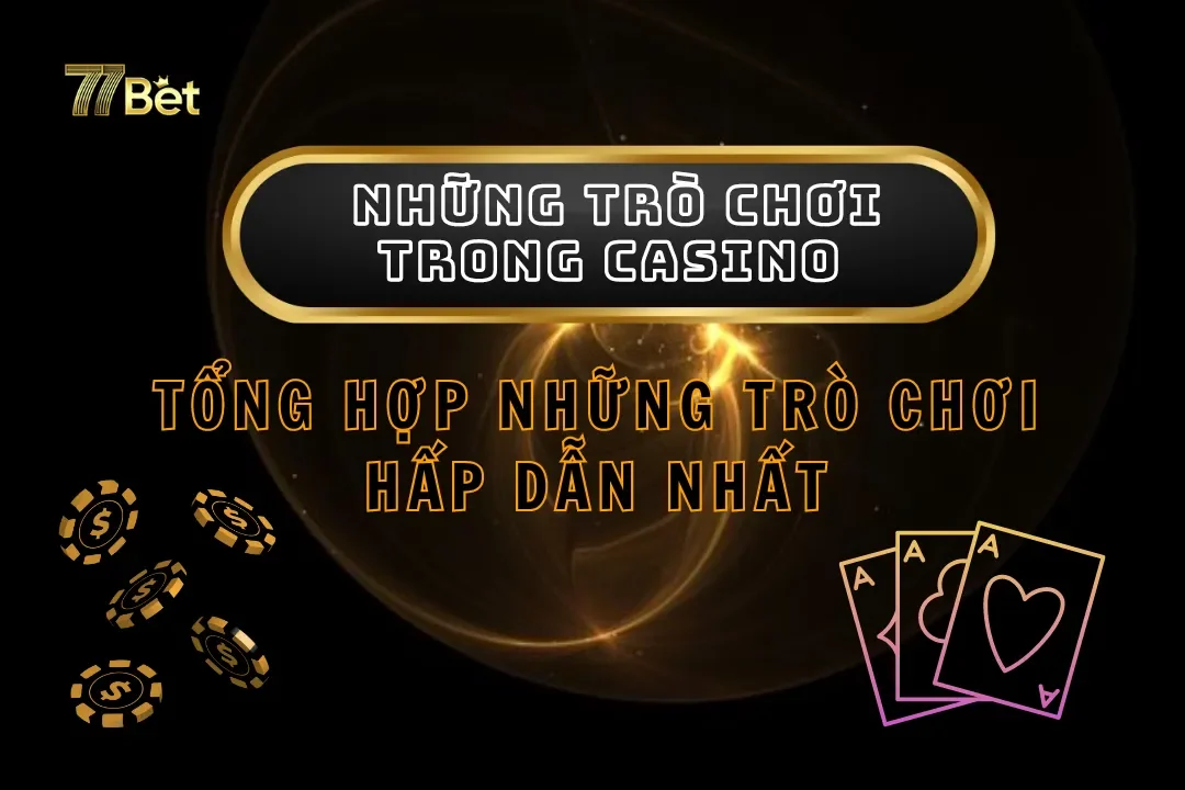 Tổng Hợp Những Trò Chơi Trong Casino Hấp Dẫn Bạn Nên Thử