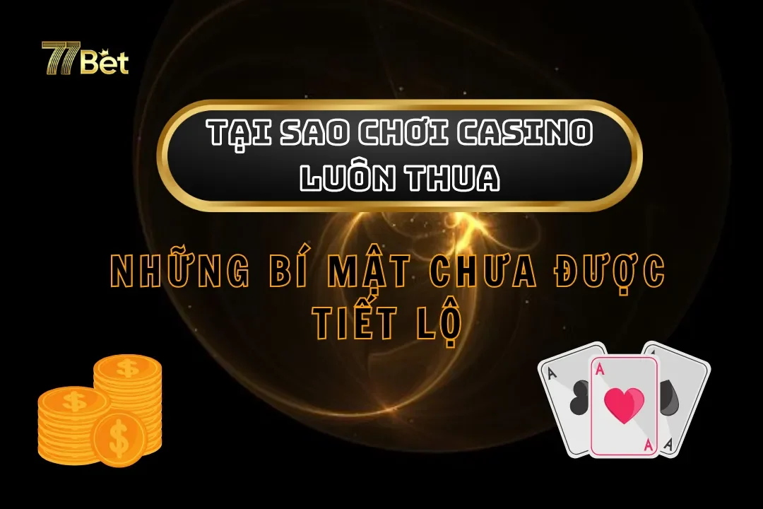 Tại Sao Chơi Casino Luôn Thua? Những Bí Mật Chưa Được Tiết Lộ